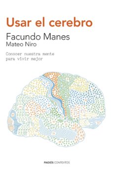 usar el cerebro: conocer nuestra mente para vivir mejor-francisco manes facundo-mateo niro-9788449330858