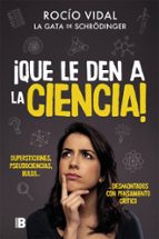 ¡QUE LE DEN A LA CIENCIA!: SUPERSTICIONES, PSEUDOCIENCIAS, BULOS ... DESMONTADOS CON PENSAMIENTO CRITICO