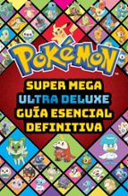 SUPER MEGA ULTRA DELUX GUÍA ESENCIAL DEFINITIVA (GUÍA POKEMON)