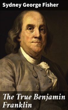the true benjamin franklin (ebook)-sydney george fisher-4057664580108