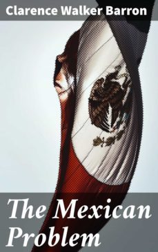 the mexican problem (ebook)-clarence walker barron-4064066062408
