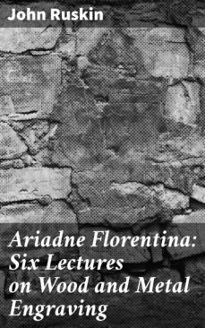 ariadne florentina: six lectures on wood and metal engraving (ebook)-john ruskin-4064066223908
