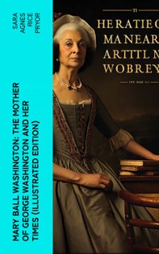 mary ball washington: the mother of george washington and her times (illustrated edition) (ebook)-sara agnes rice pryor-4066339576308