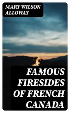 famous firesides of french canada (ebook)-mary wilson alloway-8596547343608