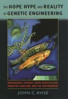 the hope, hype, and reality of genetic engineering: remarkable st ories from agriculture, industry, medicine, and the environment-john c. avise-9780195169508