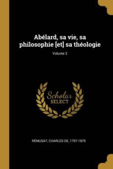 abelard, sa vie, sa philosophie [et] sa theologie; volume 2-9780274534708