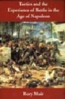 tactics and the experience of battle in the age of napoleon-rory muir-9780300082708