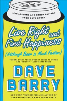 live right and find happiness (although beer is much faster) (ebook)-dave barry-9781101631508