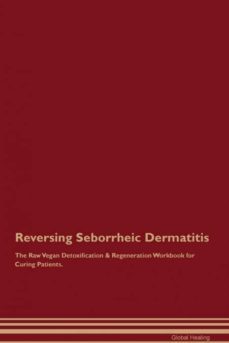 reversing seborrheic dermatitis the raw vegan detoxification  regeneration workbook for curing patients-9781395005108
