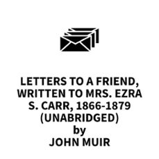 letters to a friend, written to mrs. ezra s. carr, 1866-1879 (unabridged) (audiolibro)-john muir-9781669313908