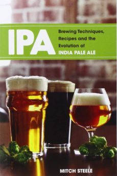 ipa: brewing techniques, recipes & the evolution of india pale ale-mitch steele-9781938469008