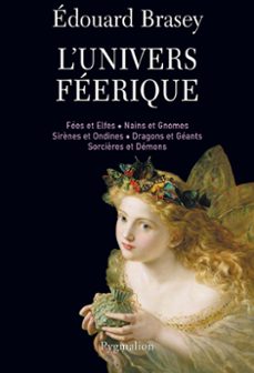 l'univers feerique. fees et elfes, nains et gnomes, sirènes et ondines, dragons et geants, sorcières et demons (ebook)-edouard brasey-9782756404608