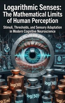 logarithmic senses: the mathematical limits of human perception (ebook)-anthony l. gainey-9783565356508