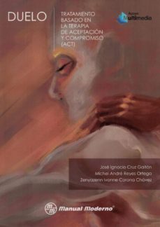 duelo. tratamiento basado en la terapia de aceptacion y compromiso (act)-jose ignacio cruz gaitan-michel andre reyes ortega-zenyazenn ivonne corona chavez-9786074486308
