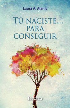 tu naciste, para conseguir-laura a. alanis-9786074573008