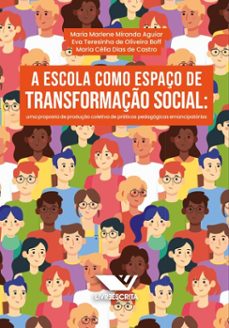 a escola como espaço de transformaço social: uma proposta de produço coletiva de praticas pedagogicas emancipatorias (ebook)-maria marlene miranda aguiar-eva teresinha de oliveira boff-maria célia dias de castro.-9786525068008