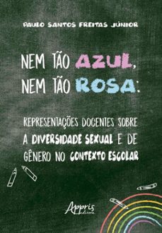 nem to azul, nem to rosa: representaçes docentes sobre a diversidade sexual e de genero no contexto escolar (ebook)-paulo santos freitas junior-9786525085708