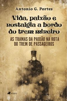 vida, paixo e nostalgia a bordo do trem mineiro (ebook)-antonio g. portes-9786528010608