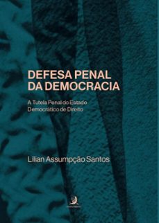 defesa penal da democracia: tutela penal do estado democratico de direito  golpe de estado e aboliço violenta do estado democratico de direito (ebook)-lilian assumpção santos-9786553963108