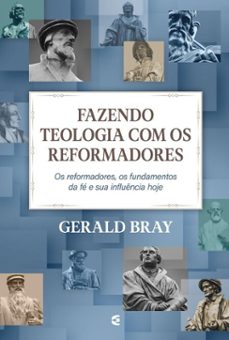 fazendo teologia com os reformadores (ebook)-gerald l. bray-9786559893508