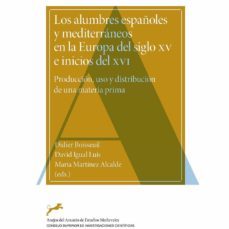 los alumbres españoles y mediterraneos en la europa del siglo xv e inicios del xvi: produccion, uso y distribucion de una materia prima-didier boisseuil-9788400109608