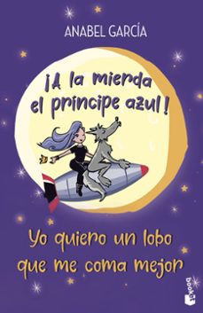 ¡a la mierda el principe azul! yo quiero un lobo que me coma mejor-anabel garcia-9788408239208