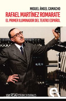 rafael martínez romarate. el primer iluminador del teatro español-miguel angel camacho-9788410060708