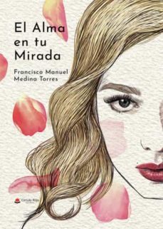 el alma en tu mirada-francisco manuel medina torres-9788411157308
