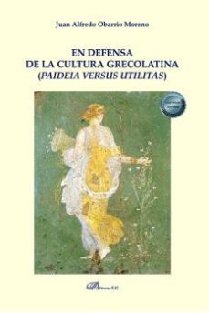 en defensa de la cultura grecolatina (paideia versus utilitas)-9788411228008