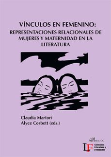 vinculos en femenino: representaciones relacionales de mujeres y maternidad en la literatura. vol. i. (ebook)-claudia martori-9788411701808