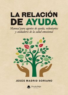 la relacion de ayuda. manual para agentes de ayuda, voluntarios y cuidadores de la salud emocional-jesus madrid soriano-9788411898508