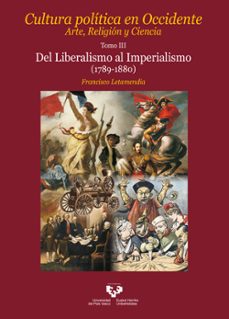 cultura politica en occidente. arte, religion y ciencia (tomo iii ): del liberalismo al imperialismo (1789-1880)-francisco letamendia belzunce-9788413193908