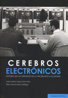 cerebros electronicos. historia de los origenes de la informacion en españa-jose maria lopez sanchez-9788413699608
