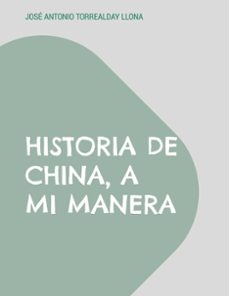 historia de china, a mi manera-jose antonio torrealday llona-9788413733708