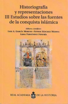 historiografia y representaciones. iii estudios sobre las fuentes de la conquista islamica-luis garcia moreno-9788415069508