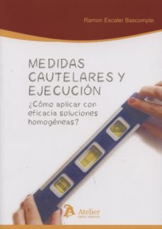 medidas cautelares y ejecucion ¿como aplicar con eficacia solucio nes homogeneas?-ramon escaler bascompte-9788415690108