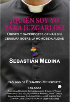 ¿quien soy yo para juzgarlos? obispo y sacerdores opinan sin censura sobre la homosexualidad.-sebastian mediana-9788416491308