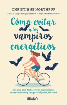 como evitar a los vampiros energeticos: una guia para alejarte de las relaciones que te consumen y recuperrar el poder y la salud-9788416720408
