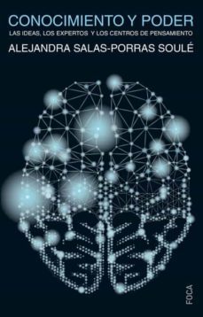 conocimiento y poder: las ideas, los expertos y los centros de pensamiento-alejandra salas porras-9788416842308