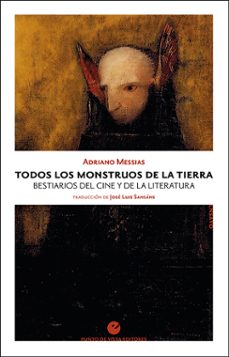 todos los monstruos de la tierra: bestiarios del cine y de la literatura-adriano messias-9788416876808