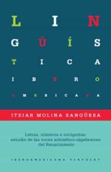 letras, numeros e incognitas: estudio de las voces artimetico-alg ebraicas del renacimiento-itziar molina sanguesa-9788416922208