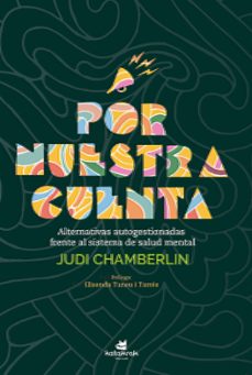 por nuestra cuenta. alternativas autogestionadas frente al sistem a de salud mental-judi chamberlin-9788416946808
