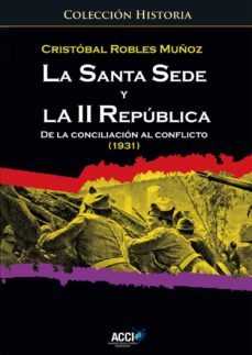 la santa sede y la ii republica. de la conciliacion al conflicto (1931) (ebook)-cristobal robles muñoz-9788417267308
