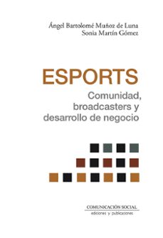 esports. comunidad, broadcasters y desarrollo de negocio-angel bartolome muñoz de luna-9788417600808
