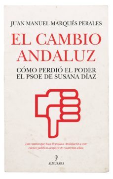el cambio andaluz: como perdio el poder el psoe de susana diez-juan manuel marques perales-9788417954208
