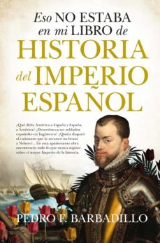 eso no estaba en mi libro de historia del imperio español-pedro f. barbadillo-9788418578908