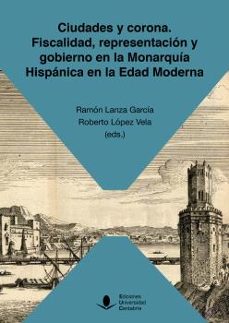 ciudades y corona. fiscalidad, representacion y gobierno en la monarquia hispanica en la edad moderna-juan m. carretero zamora-9788419024008