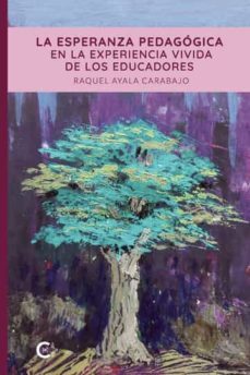 la esperanza pedagogica en la experiencia vivida de los educadores-raquel ayala carabajo-9788419039408