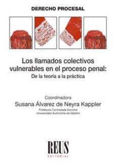 los llamados colectivos vulnerables en el proceso penal. de la te oria a la practica-susana alvarez de neyra kappler-9788429023008
