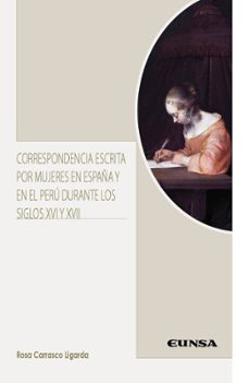 correspondencia escrita por mujeres en españa y en el peru durant e los siglos xvi y xvii-rosa carrasco ligarda-9788431339708